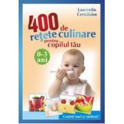 400 de retete culinare pentru copilul tau: 0-3 ani